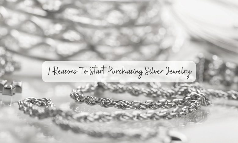7 Reasons To Start Purchasing Silver Jewelry