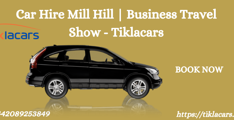 Car Hire Mill Hill | Business Travel Show - Tiklacars