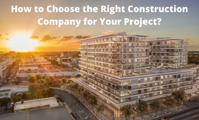 How to Choose the Right Construction Company for Your Project