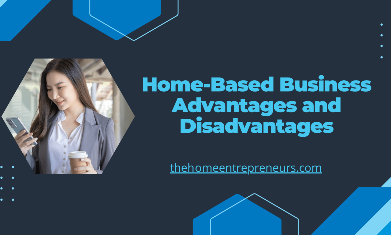 Home-Based Business Advantages and Disadvantages