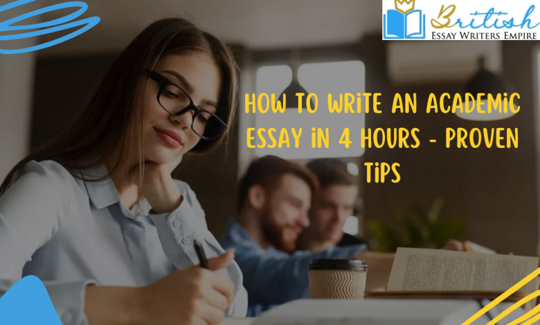 How to Write an Academic Essay in 4 Hours - Proven Tips