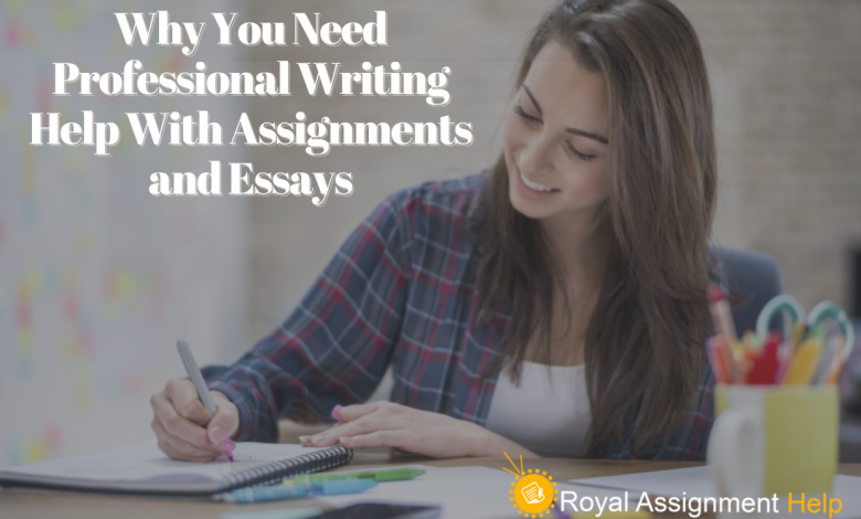 Why You Need Professional Writing Help With Assignments and Essays