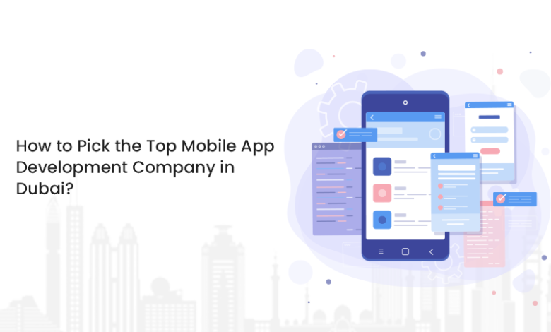 How to Pick the Top Mobile App Development Company in Dubai