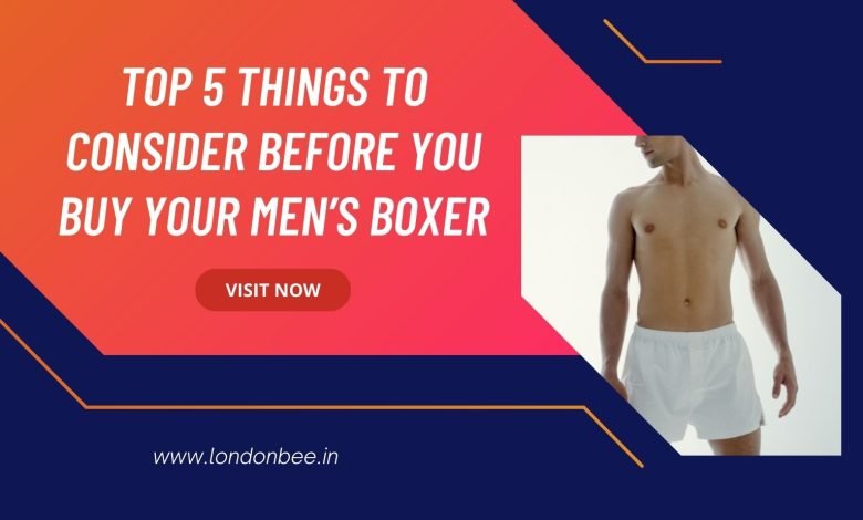 Top 5 Things to Consider before You Buy your Men’s Boxer