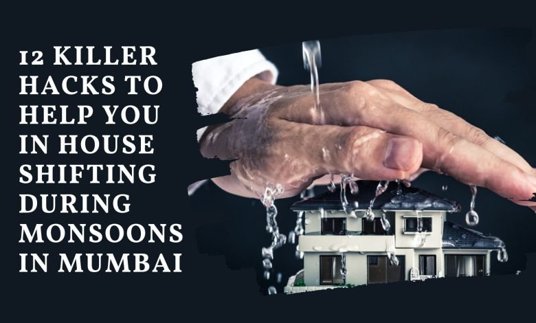 12 Killer Hacks to Help You in House Shifting During Monsoons in Mumbai