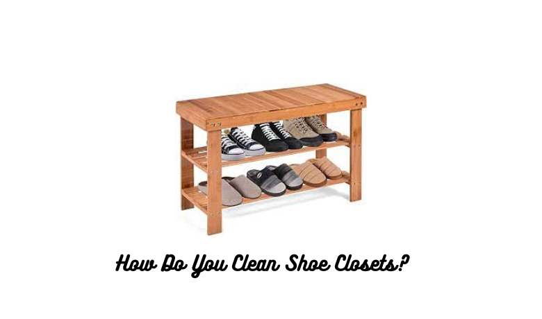 How Do You Clean Shoe Closets?